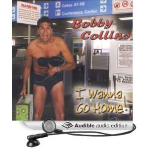    I Wanna Go Home (Audible Audio Edition) Bobby Collins Books