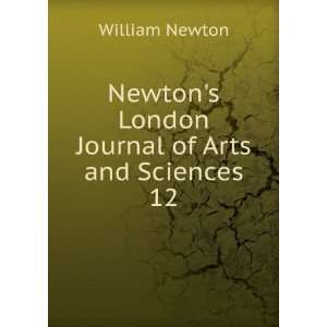   Newtons London Journal of Arts and Sciences. 12 William Newton