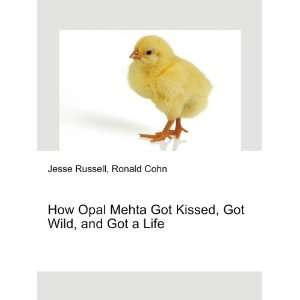 How Opal Mehta Got Kissed, Got Wild, and Got a Life Ronald Cohn Jesse 