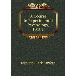   Course in Experimental Psychology, Part 1 Edmund Clark Sanford Books