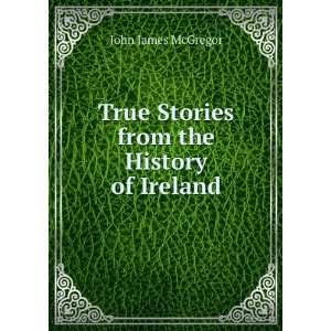   True Stories from the History of Ireland: John James McGregor: Books