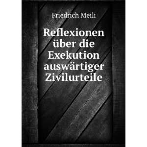  die Exekution auswÃ¤rtiger Zivilurteile Friedrich Meili Books