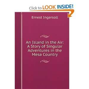   of Singular Adventures in the Mesa Country Ernest Ingersoll Books