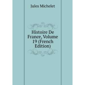   Histoire De France, Volume 19 (French Edition) Jules Michelet Books