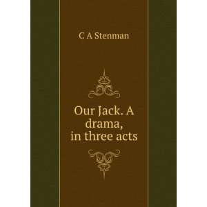  Our Jack. A drama, in three acts, C. A. Stenman Books