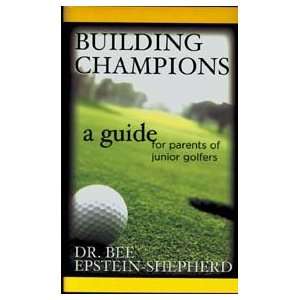  BUILDING CHAMPIONS A GUIDE FOR PARENTS OF JUNIOR GOLFERS 