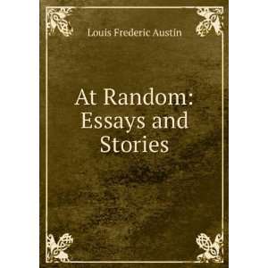    At Random Essays and Stories Louis Frederic Austin Books