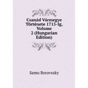  CsanÃ¡d VÃ¡rmegye TÃ¶rtÃ©nete 1715 Ig, Volume 2 