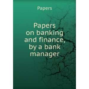    Papers on banking and finance, by a bank manager Papers Books