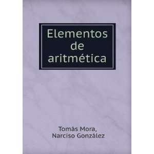   Elementos de aritmÃ©tica Narciso GonzÃ¡lez TomÃ¡s Mora Books