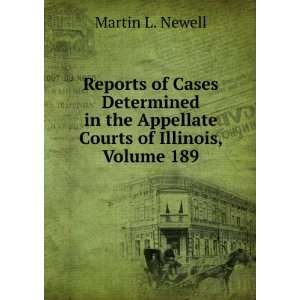   the Appellate Courts of Illinois, Volume 189 Martin L. Newell Books