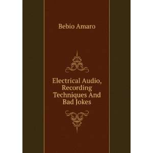   Audio, Recording Techniques And Bad Jokes Bebio Amaro Books