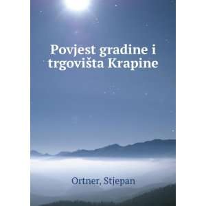    Povjest gradine i trgoviÅ¡ta Krapine: Stjepan Ortner: Books