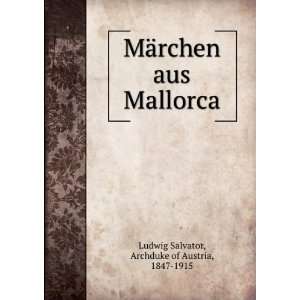  MÃ¤rchen aus Mallorca: Archduke of Austria, 1847 1915 