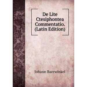 De Lite Ctesiphontea Commentatio. (Latin Edition) Johann Baerwinkel 