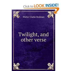  Twilight, and other verse Walter Clarke Rodman Books