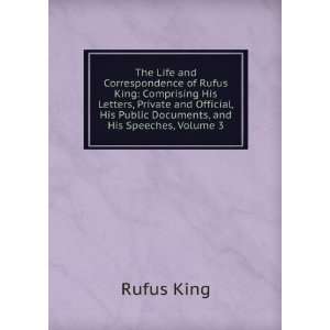   , His Public Documents, and His Speeches, Volume 3 Rufus King Books