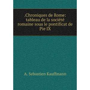   le pontificat de Pie IX. A. Sebastien Kauffmann  Books