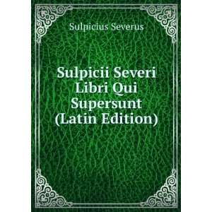   Severi Libri Qui Supersunt (Latin Edition) Sulpicius Severus Books