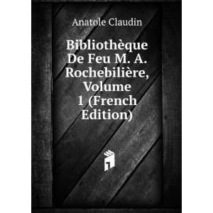   RochebiliÃ¨re, Volume 1 (French Edition) Anatole Claudin Books