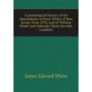   and Deborah Tilton his wife, Loyalists James Edward White Books