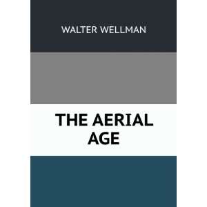  THE AERIAL AGE WALTER WELLMAN Books