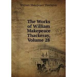   Makepeace Thackeray, Volume 28 William Makepeace Thackeray Books