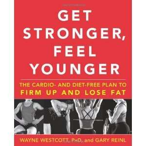  Get Stronger, Feel Younger The Cardio and Diet Free Plan 