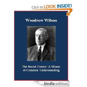 The Social Center A Means of Common Understanding Woodrow Wilson 