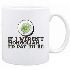 New  If I Werent Mongolian ,  Id Pay To Be   Mongolia Mug 