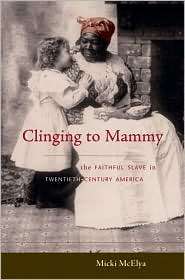Clinging to Mammy The Faithful Slave in Twentieth Century America 