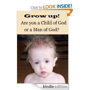 Grow Up Are You a Child of God or a Man of God? Jeremy Willis 