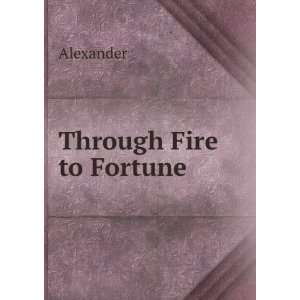  Through Fire to Fortune Alexander Books