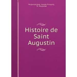  Histoire de Saint Augustin M . Poujoulat Poujoulat (Jean 