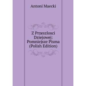   Dziejowej Pomniejsze Pisma (Polish Edition) Antoni Maecki Books