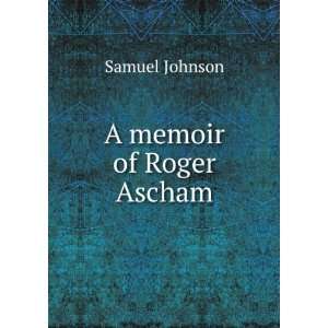  A memoir of Roger Ascham Samuel Johnson Books