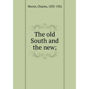   The old South and the new; Charles, 1833 1922 Morris Books
