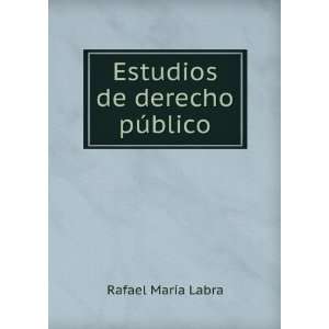    Estudios de derecho pÃºblico Rafael MarÃ­a Labra Books