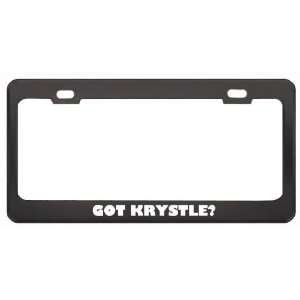 Got Krystle? Girl Name Black Metal License Plate Frame Holder Border 