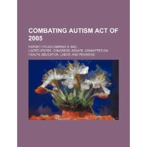  Combating Autism Act of 2005 report (to accompany S. 843 