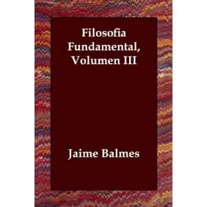   Fundamental, Volumen III (9781406802344): Jaime Balmes: Books