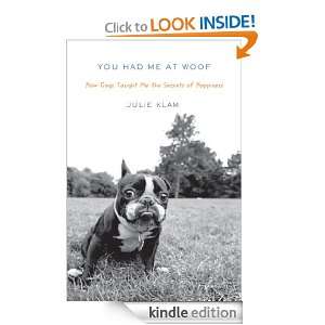 You Had Me at Woof: How Dogs Taught Me the Secrets of Happiness: Julie 