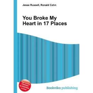  You Broke My Heart in 17 Places Ronald Cohn Jesse Russell 