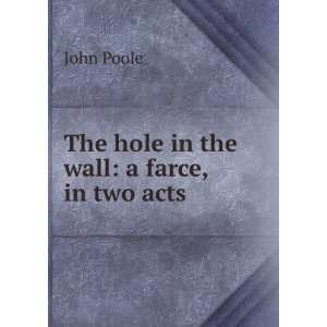 The hole in the wall a farce, in two acts John Poole 
