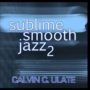 Sublime Smooth Jazz 2: Calvin C. Ulate: Music
