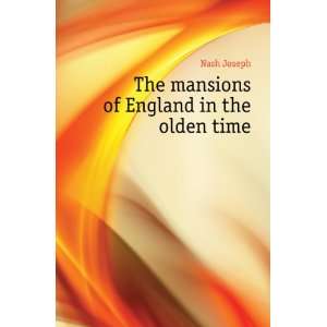  The mansions of England in the olden time Nash Joseph 