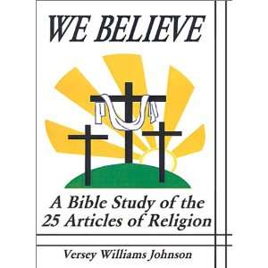  We Believe A Bible Study of the 25 Articles of Religion 