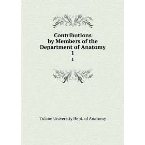 Contributions by Members of the Department of Anatomy. 1 Tulane 