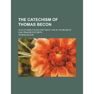  The catechism of Thomas Becon; with others pieces written 