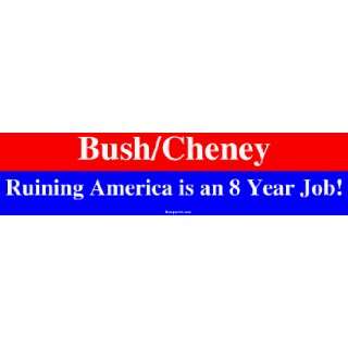  Bush/Cheney Ruining America is an 8 Year Job Bumper 